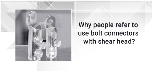 Why people refer to use bolt connectors with shear head?