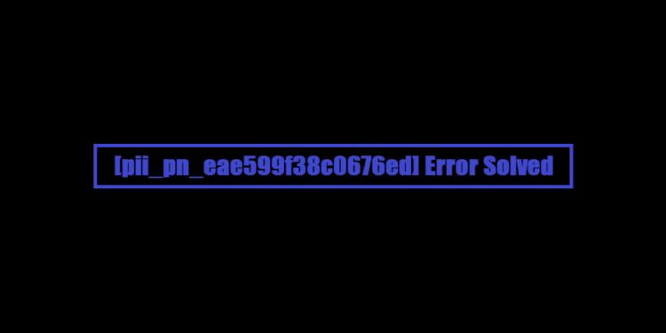 [pii_pn_eae599f38c0676ed] Error Solved