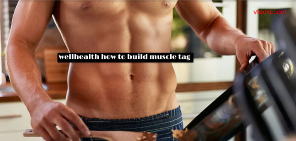 wellhealth how to build muscle tag : A overview about Good Health