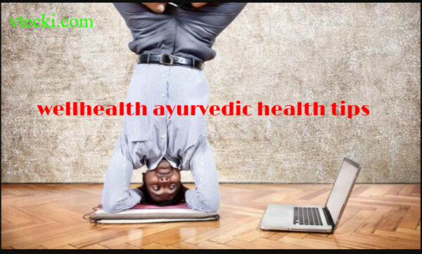 wellhealth ayurvedic health tips : way of Future Health